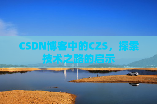 CSDN博客中的CZS，探索技术之路的启示